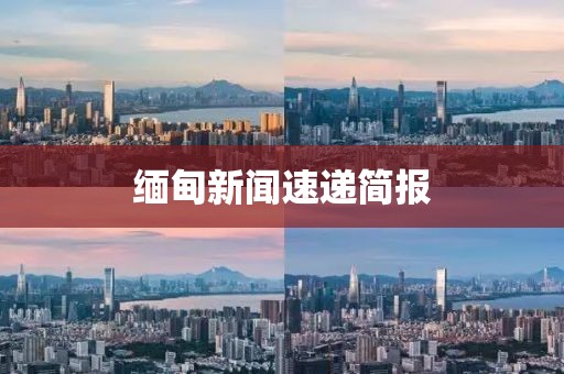 缅甸新闻速递简报