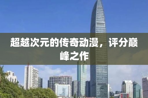 超越次元的传奇动漫，评分巅峰之作