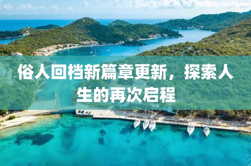 俗人回档新篇章更新，探索人生的再次启程