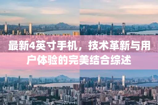 最新4英寸手机，技术革新与用户体验的完美结合综述
