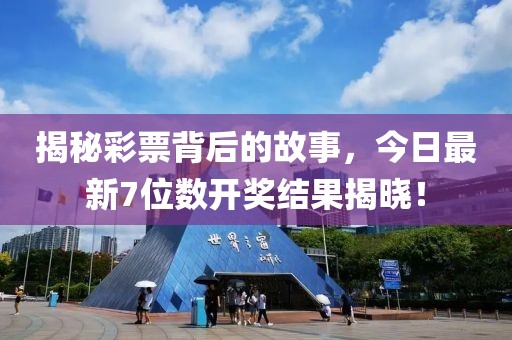 揭秘彩票背后的故事，今日最新7位数开奖结果揭晓！