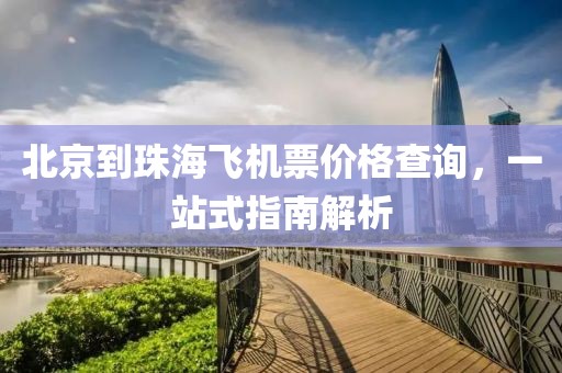 北京到珠海飞机票价格查询，一站式指南解析