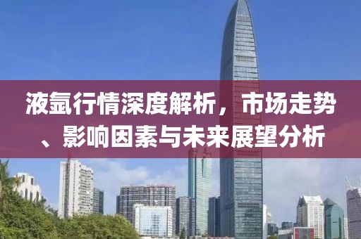 液氩行情深度解析，市场走势、影响因素与未来展望分析