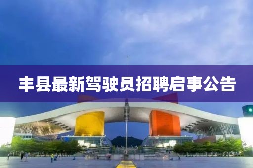 丰县最新驾驶员招聘启事公告