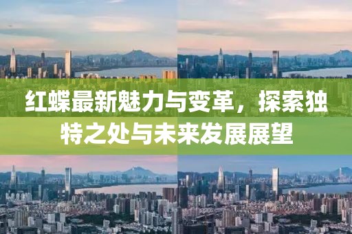 红蝶最新魅力与变革，探索独特之处与未来发展展望