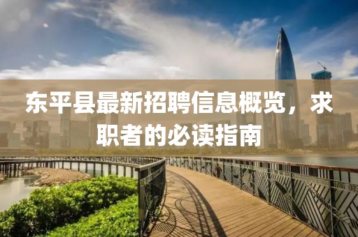 东平县最新招聘信息概览，求职者的必读指南