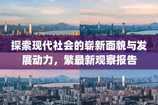 探索现代社会的崭新面貌与发展动力，繁最新观察报告