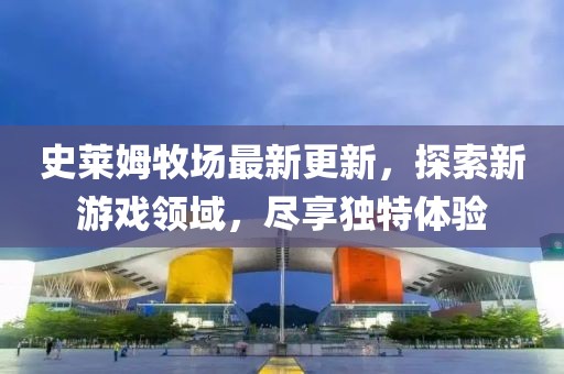 史莱姆牧场最新更新，探索新游戏领域，尽享独特体验