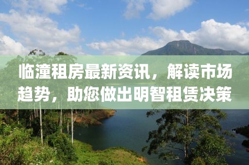 临潼租房最新资讯，解读市场趋势，助您做出明智租赁决策