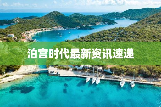 泊宫时代最新资讯速递