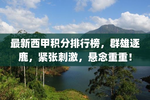 最新西甲积分排行榜，群雄逐鹿，紧张刺激，悬念重重！