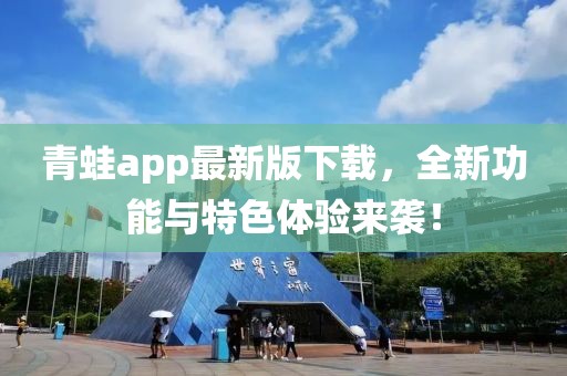 青蛙app最新版下载，全新功能与特色体验来袭！