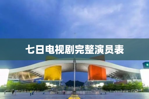 七日电视剧完整演员表