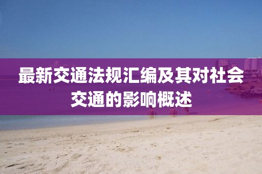 最新交通法规汇编及其对社会交通的影响概述
