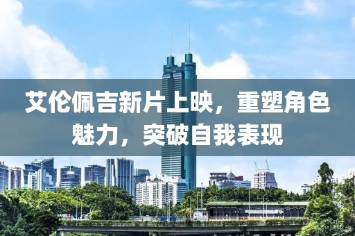 艾伦佩吉新片上映，重塑角色魅力，突破自我表现