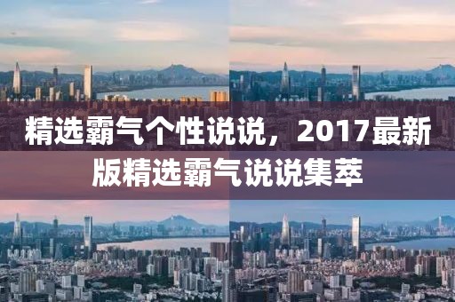 精选霸气个性说说，2017最新版精选霸气说说集萃