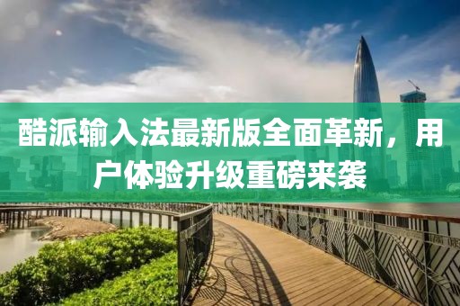 酷派输入法最新版全面革新，用户体验升级重磅来袭