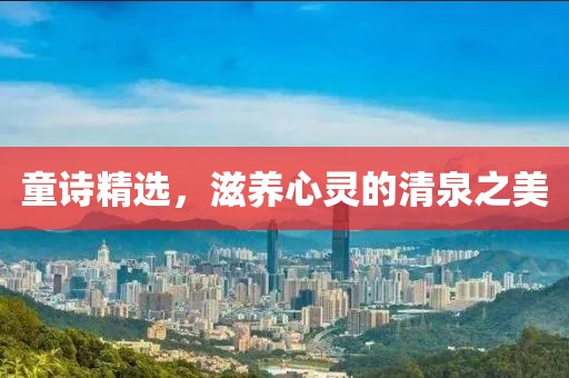 童诗精选，滋养心灵的清泉之美