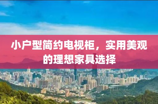 小户型简约电视柜，实用美观的理想家具选择