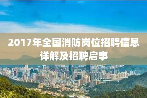 2017年全国消防岗位招聘信息详解及招聘启事