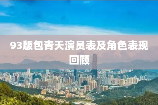 93版包青天演员表及角色表现回顾