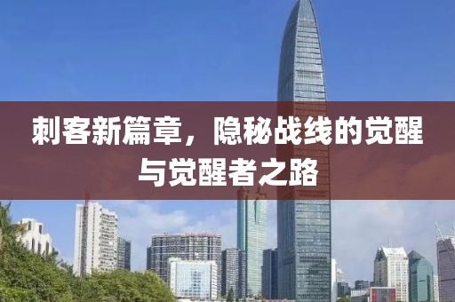 刺客新篇章，隐秘战线的觉醒与觉醒者之路