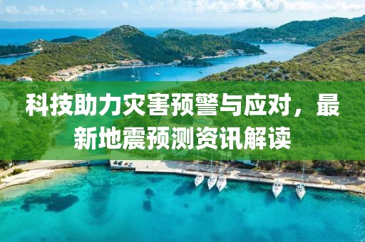 科技助力灾害预警与应对，最新地震预测资讯解读