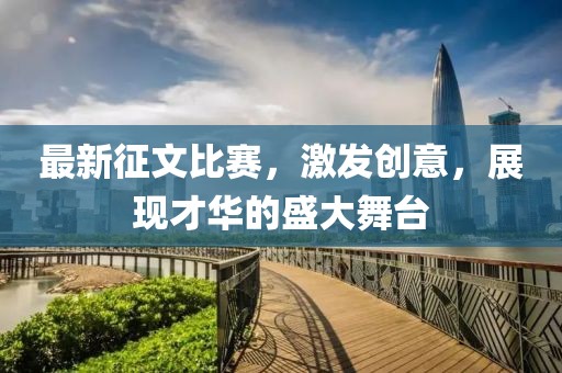最新征文比赛，激发创意，展现才华的盛大舞台