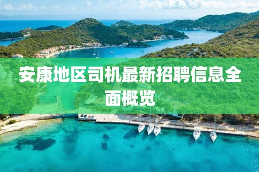 安康地区司机最新招聘信息全面概览