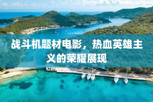 战斗机题材电影，热血英雄主义的荣耀展现