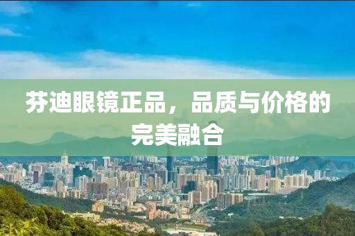 芬迪眼镜正品，品质与价格的完美融合