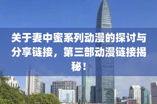 关于妻中蜜系列动漫的探讨与分享链接，第三部动漫链接揭秘！