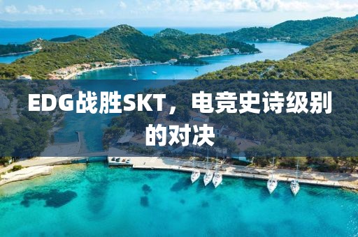 EDG战胜SKT，电竞史诗级别的对决