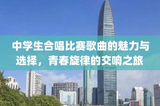 中学生合唱比赛歌曲的魅力与选择，青春旋律的交响之旅