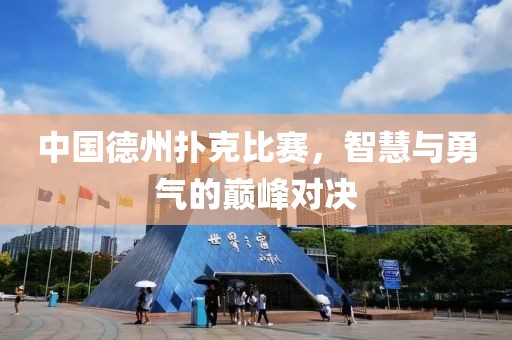 中国德州扑克比赛，智慧与勇气的巅峰对决