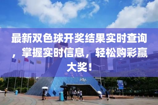 最新双色球开奖结果实时查询，掌握实时信息，轻松购彩赢大奖！