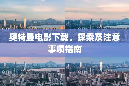 奥特曼电影下载，探索及注意事项指南