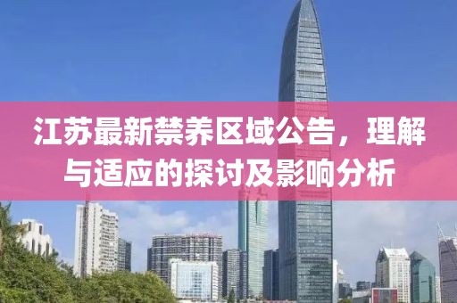江苏最新禁养区域公告，理解与适应的探讨及影响分析