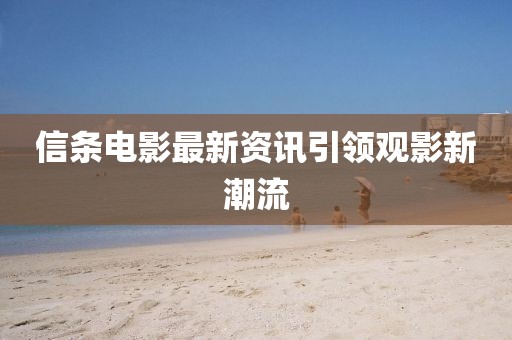 信条电影最新资讯引领观影新潮流