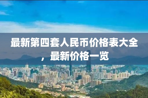 最新第四套人民币价格表大全，最新价格一览