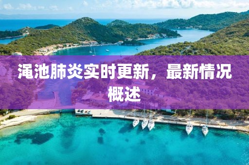 渑池肺炎实时更新，最新情况概述