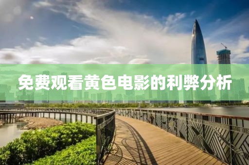 免费观看黄色电影的利弊分析