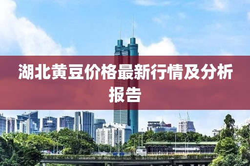 湖北黄豆价格最新行情及分析报告