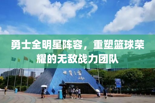 勇士全明星阵容，重塑篮球荣耀的无敌战力团队