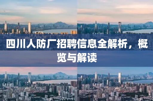 四川人防厂招聘信息全解析，概览与解读