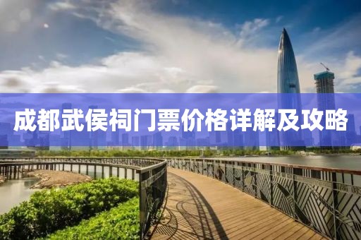 成都武侯祠门票价格详解及攻略