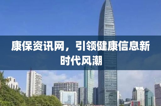 康保资讯网，引领健康信息新时代风潮