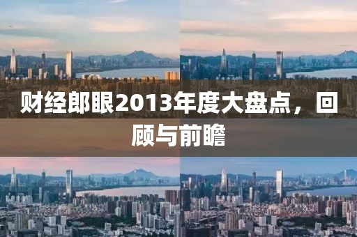 财经郎眼2013年度大盘点,回顾与前瞻