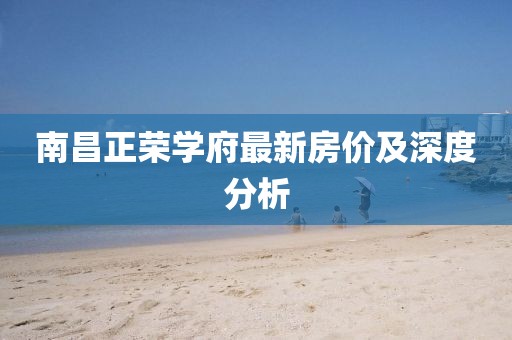 南昌正荣学府最新房价及深度分析