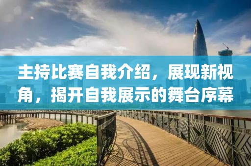 主持比赛自我介绍,展现新视角,揭开自我展示的舞台序幕